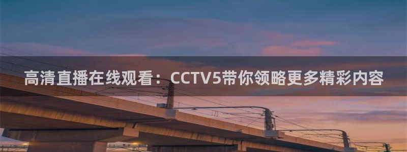 看球吧nba免费直播：高清直播在线观看：CCTV5带你领略更多精彩内容